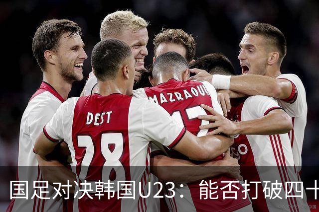 国足对决韩国U23：能否打破四十年进球枷锁？