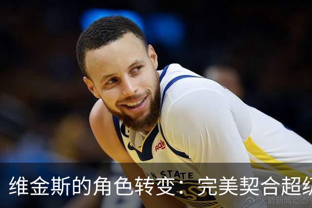 维金斯的角色转变：完美契合超级球队的拼图