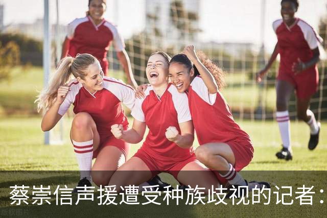 蔡崇信声援遭受种族歧视的记者：此类言论必须被严厉谴责